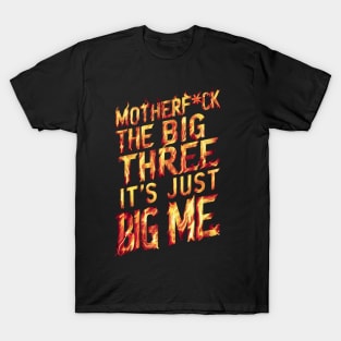 Motherf*uck The Big Three It's Just Big Me T-Shirt